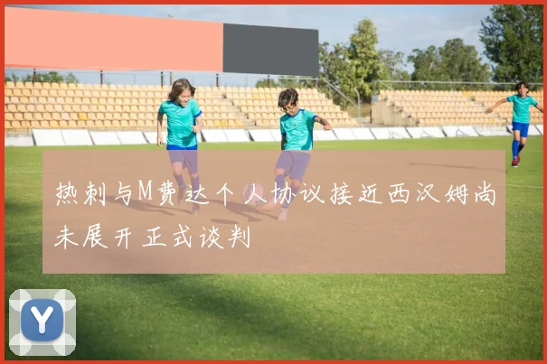 热刺与M费达个人协议接近西汉姆尚未展开正式谈判