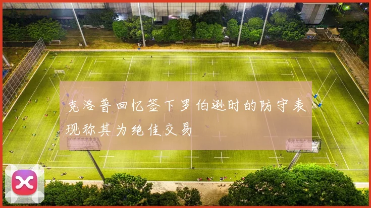 克洛普回忆签下罗伯逊时的防守表现称其为绝佳交易