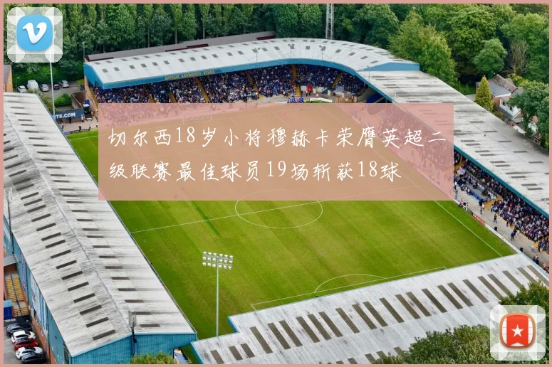 切尔西18岁小将穆赫卡荣膺英超二级联赛最佳球员19场斩获18球