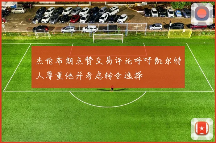 杰伦布朗点赞交易评论呼吁凯尔特人尊重他并考虑转会选择
